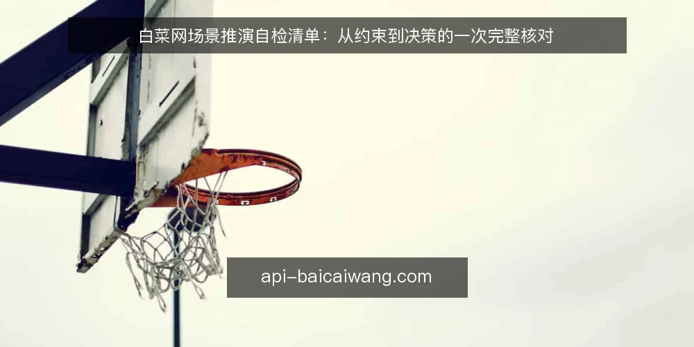 白菜网场景推演自检清单:从约束到决策的一次完整核对 — 场景设定:先明确这次核对要解决什么 配图